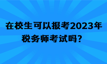 在校生可以報(bào)考2023年稅務(wù)師考試嗎？