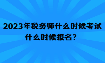 2023年稅務(wù)師什么時(shí)候考試什么時(shí)候報(bào)名？