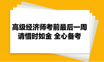 高級經(jīng)濟師考前最后一周：請惜時如金 全心備考