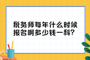 稅務師每年什么時候報名啊多少錢一科？