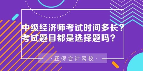 中級經(jīng)濟師考試時間多長？中級經(jīng)濟師考試題目都是選擇題嗎？