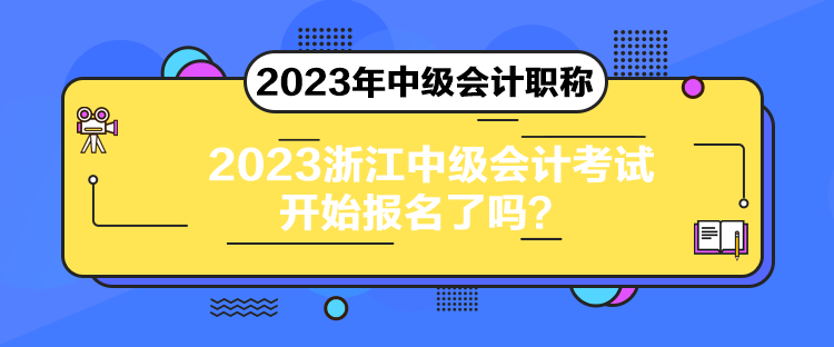 2023浙江中級(jí)會(huì)計(jì)考試開始報(bào)名了嗎？