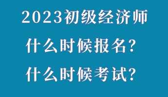 2023初級經(jīng)濟(jì)師什么時候報(bào)名？什么時候考試？