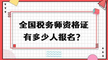 全國稅務(wù)師資格證有多少人報名？