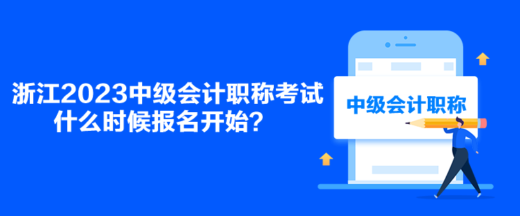 浙江2023中級會計職稱考試什么時候報名開始？