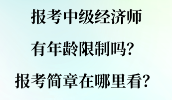 報考中級經(jīng)濟師有年齡限制嗎？報考簡章在哪里看？