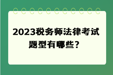 2023稅務(wù)師法律考試題型有哪些？