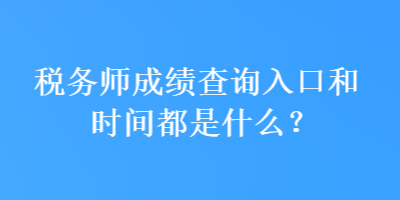 稅務(wù)師成績(jī)查詢(xún)?nèi)肟诤蜁r(shí)間都是什么？