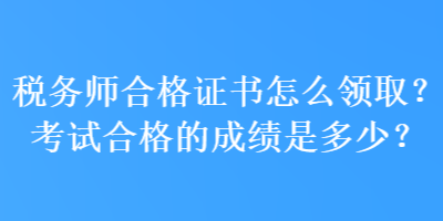 稅務(wù)師合格證書怎么領(lǐng)?。靠荚嚭细竦某煽兪嵌嗌伲? suffix=