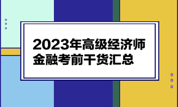 2023年高級經(jīng)濟師《金融》考前干貨匯總