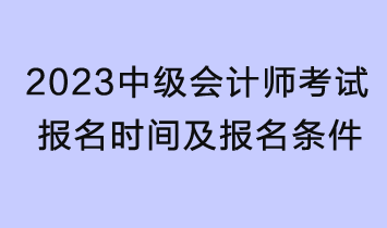 2023中級會計師考試報名時間及報名條件