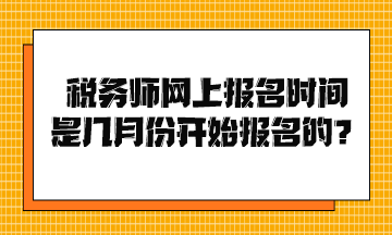 稅務(wù)師網(wǎng)上報名時間是幾月份開始報名的？