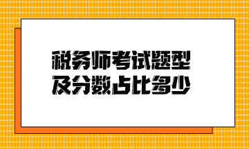 稅務(wù)師考試題型及分?jǐn)?shù)占比多少？