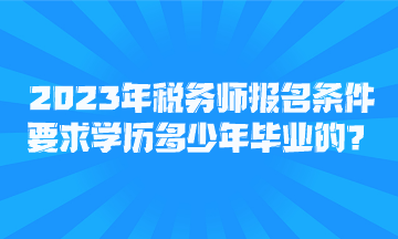 2023年稅務師報名條件要求學歷多少年畢業(yè)的？