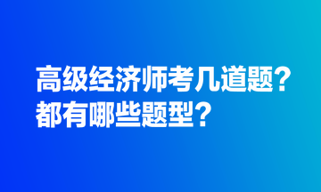 高級經(jīng)濟師考幾道題？都有哪些題型？