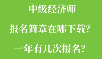 中級經濟師報名簡章在哪下載？一年有幾次報名？