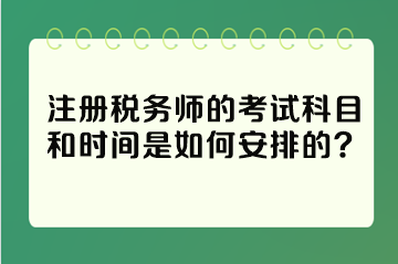 注冊稅務(wù)師的考試科目和時間是如何安排的？