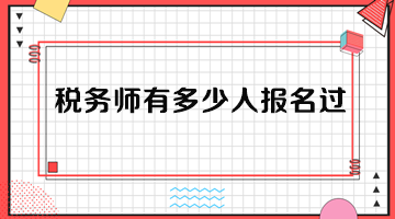 稅務(wù)師有多少人報(bào)名過？