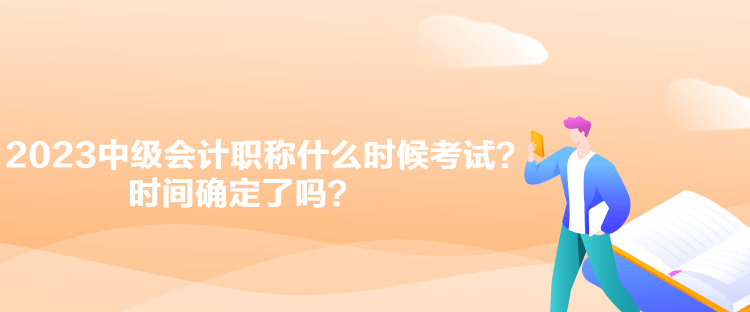 2023中級會計職稱什么時候考試？時間確定了嗎？