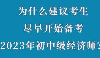 為什么建議考生盡早開始備考2023年初中級(jí)經(jīng)濟(jì)師？