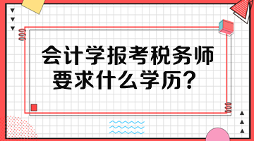 會計(jì)學(xué)報(bào)考稅務(wù)師要求什么學(xué)歷？