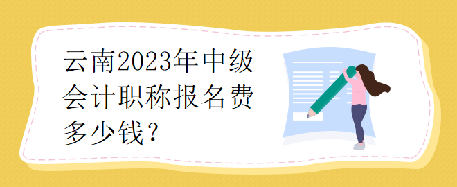 云南2023年中級(jí)會(huì)計(jì)職稱報(bào)名費(fèi)多少錢？