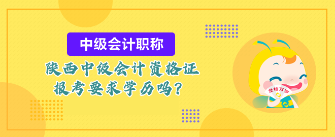 陜西中級會計資格證報考要求學歷嗎？