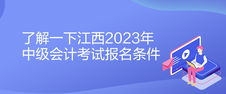 了解一下江西2023年中級會計考試報名條件