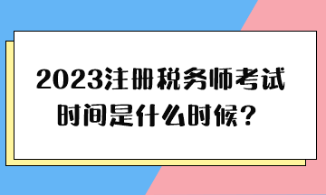 2023注冊稅務(wù)師考試時間是什么時候？