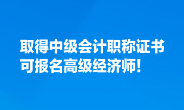 取得中級(jí)會(huì)計(jì)職稱證書(shū)，也可報(bào)名高級(jí)經(jīng)濟(jì)師！