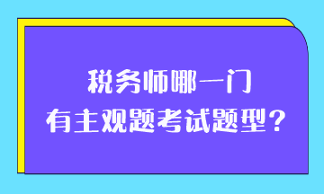 稅務(wù)師哪一門有主觀題考試題型？