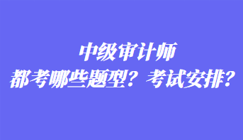 中級(jí)審計(jì)師都考哪些題型？考試安排？