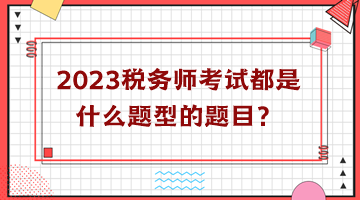 2023稅務(wù)師考試都是什么題型的題目？