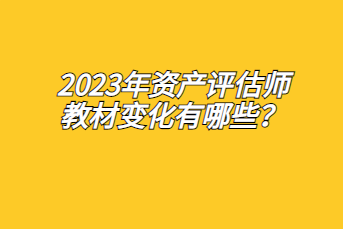 2023年資產評估師教材變化有哪些？