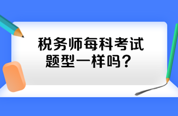 稅務(wù)師每科考試題型一樣嗎？