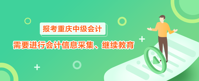 報(bào)考2023年重慶中級(jí)會(huì)計(jì)職稱(chēng)需要進(jìn)行會(huì)計(jì)信息采集、繼續(xù)教育