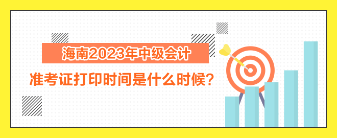 海南2023年中級會計職稱考試準考證打印時間是什么時候？