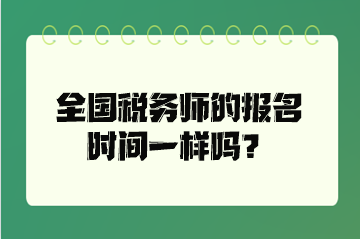 全國(guó)稅務(wù)師的報(bào)名時(shí)間一樣嗎？