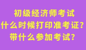 初級(jí)經(jīng)濟(jì)師考試什么時(shí)候打印準(zhǔn)考證？帶什么參加考試？