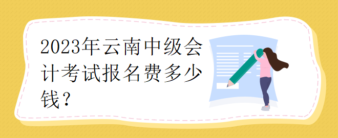 2023年云南中級(jí)會(huì)計(jì)考試報(bào)名費(fèi)多少錢(qián)？