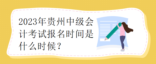 2023年貴州中級會計考試報名時間是什么時候？