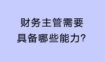 財務(wù)主管需要具備哪些能力？