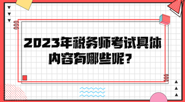 2023年稅務師考試具體內(nèi)容有哪些呢？