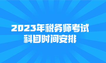 2023年稅務(wù)師考試科目時間安排