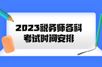 2023稅務(wù)師各科考試時間安排