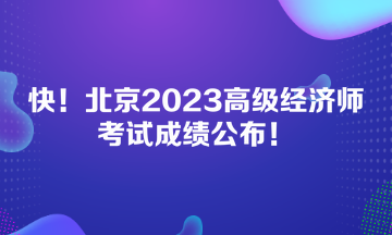 快！北京2023高級經(jīng)濟(jì)師考試成績公布！