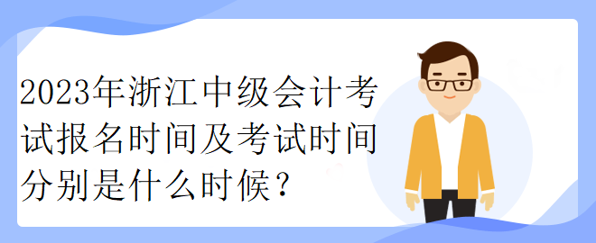 2023年浙江中級會計考試報名時間及考試時間分別是什么時候？