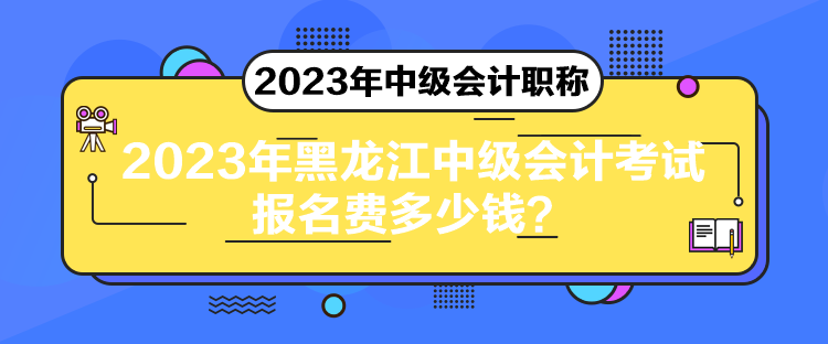 2023年黑龍江中級(jí)會(huì)計(jì)考試報(bào)名費(fèi)多少錢？