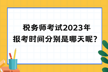 稅務(wù)師考試2023年報(bào)考時(shí)間分別是哪天呢？