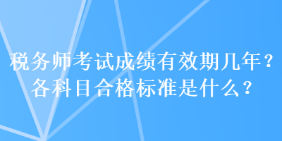 稅務師考試成績有效期幾年？各科目合格標準是什么？